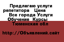 Предлагаю услуги репетитора › Цена ­ 1 000 - Все города Услуги » Обучение. Курсы   . Тюменская обл.